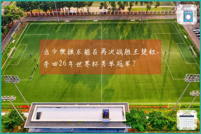 当今樊振东能否再次战胜王楚钦，夺回26年世界杯男单冠军？