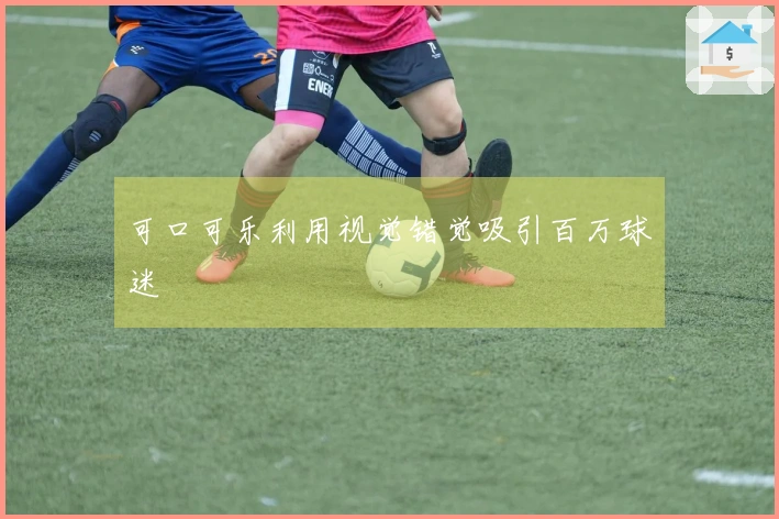 可口可乐利用视觉错觉吸引百万球迷