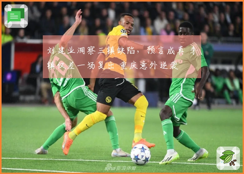 刘建业洞察三镇缺陷，预言成真 李镇仅差一场复出 重庆意外逆袭