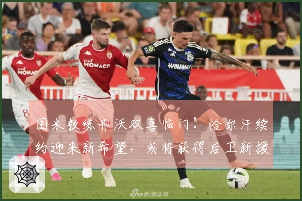 国米教练齐沃双喜临门！恰尔汗续约迎来新希望，或将获得后卫新援？