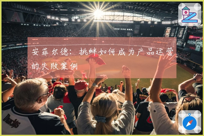 安菲尔德：挑衅如何成为产品运营的失败案例
